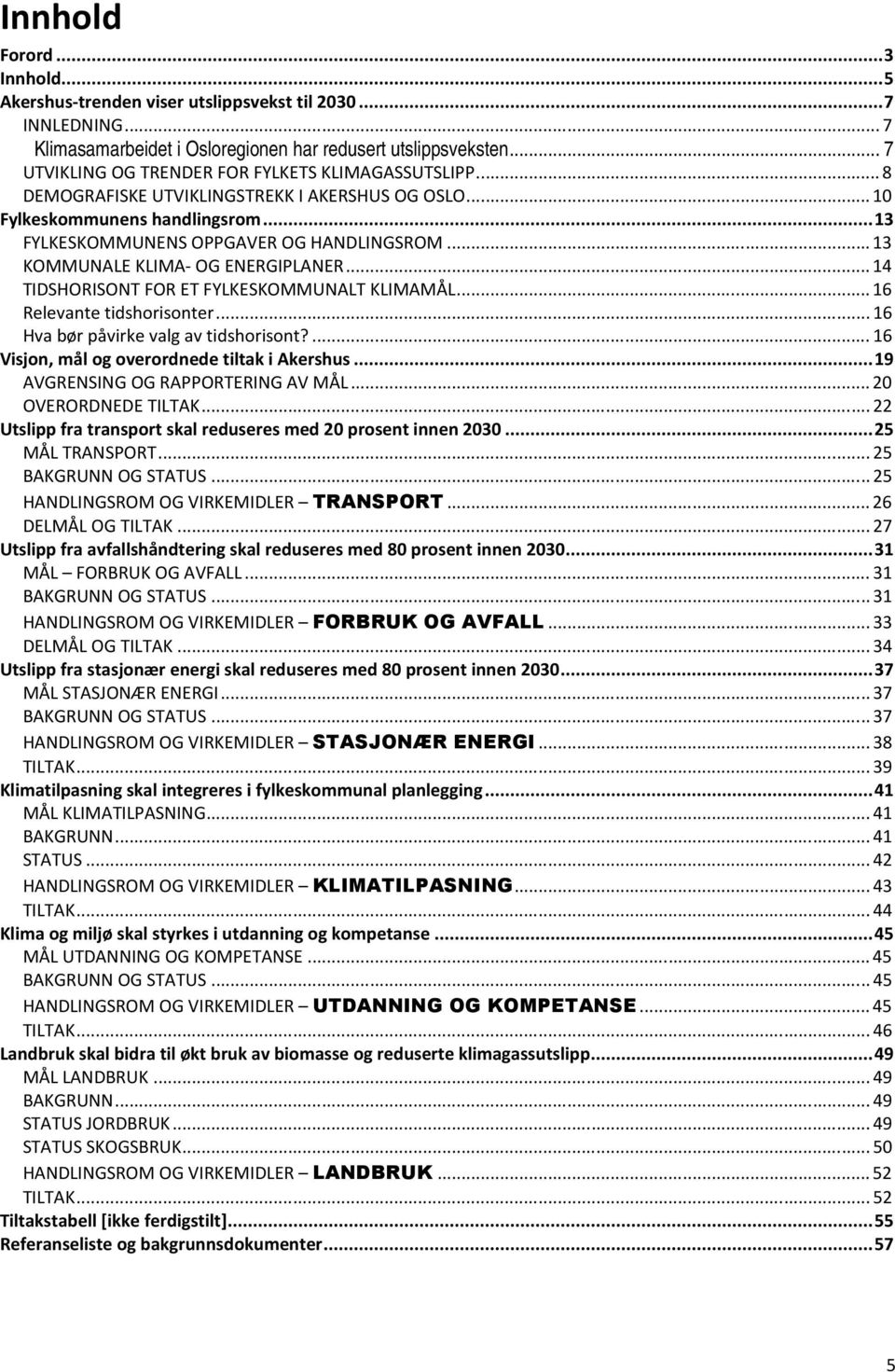 ..13 KOMMUNALE KLIMA- OG ENERGIPLANER...14 TIDSHORISONT FOR ET FYLKESKOMMUNALT KLIMAMÅL...16 Relevante tidshorisonter...16 Hva bør påvirke valg av tidshorisont?