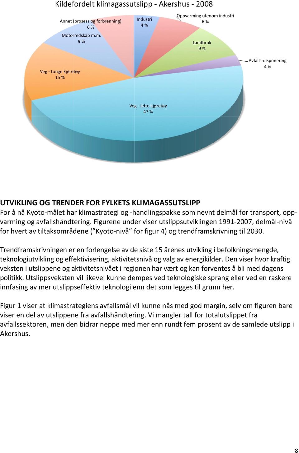 Trendframskrivningen er en forlengelse av de siste 15 årenes utvikling i befolkningsmengde, teknologiutvikling og effektivisering, aktivitetsnivå og valg av energikilder.