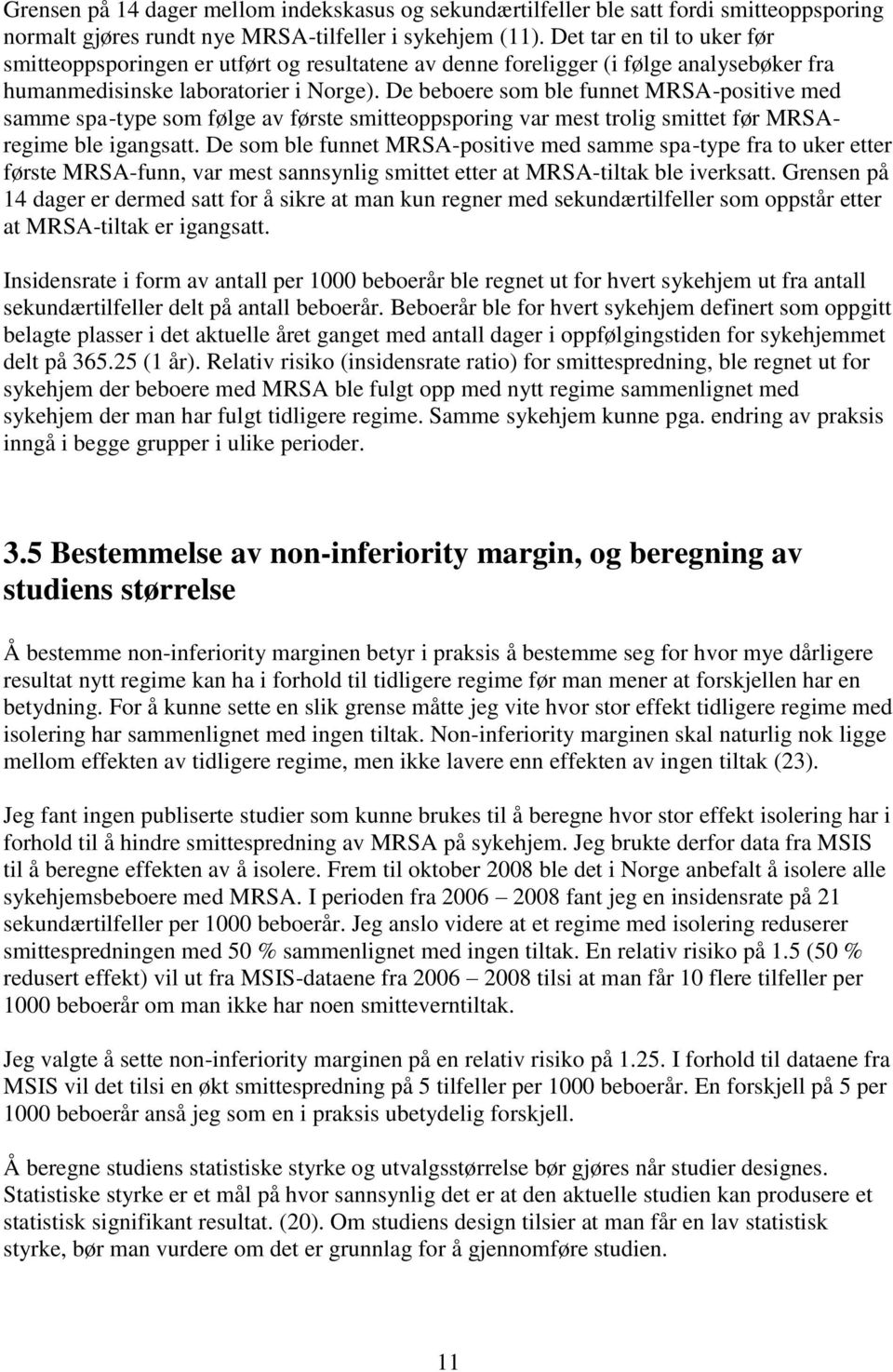 De beboere som ble funnet MRSA-positive med samme spa-type som følge av første smitteoppsporing var mest trolig smittet før MRSAregime ble igangsatt.