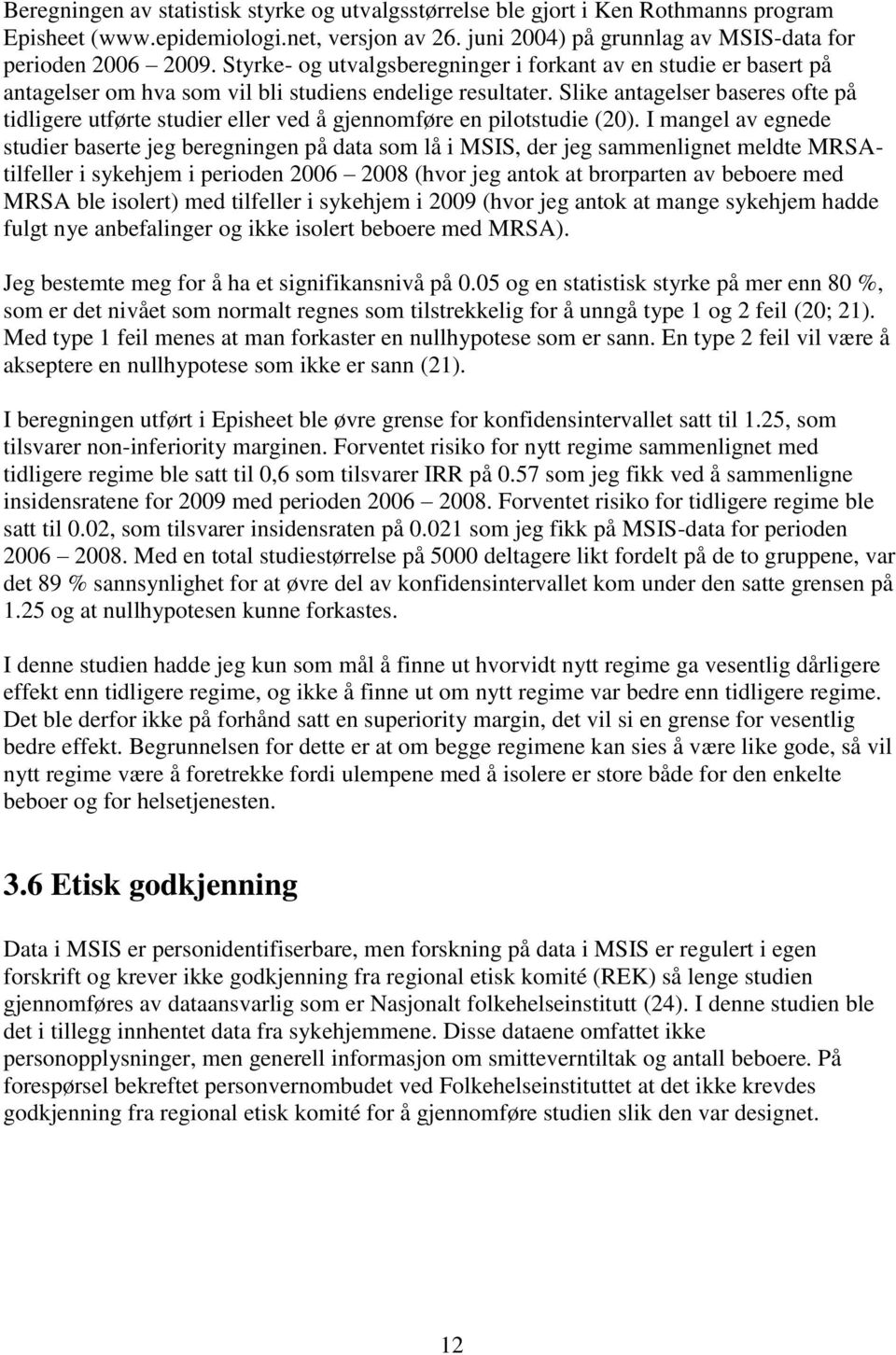 Slike antagelser baseres ofte på tidligere utførte studier eller ved å gjennomføre en pilotstudie (20).