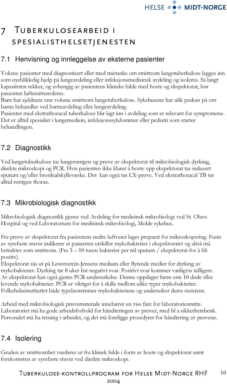 infeksjonsmedisinsk avdeling og isoleres. Så langt kapasiteten rekker, og avhengig av pasientens kliniske bilde med hoste og ekspektorat, bør pasienten luftsmitteisoleres.