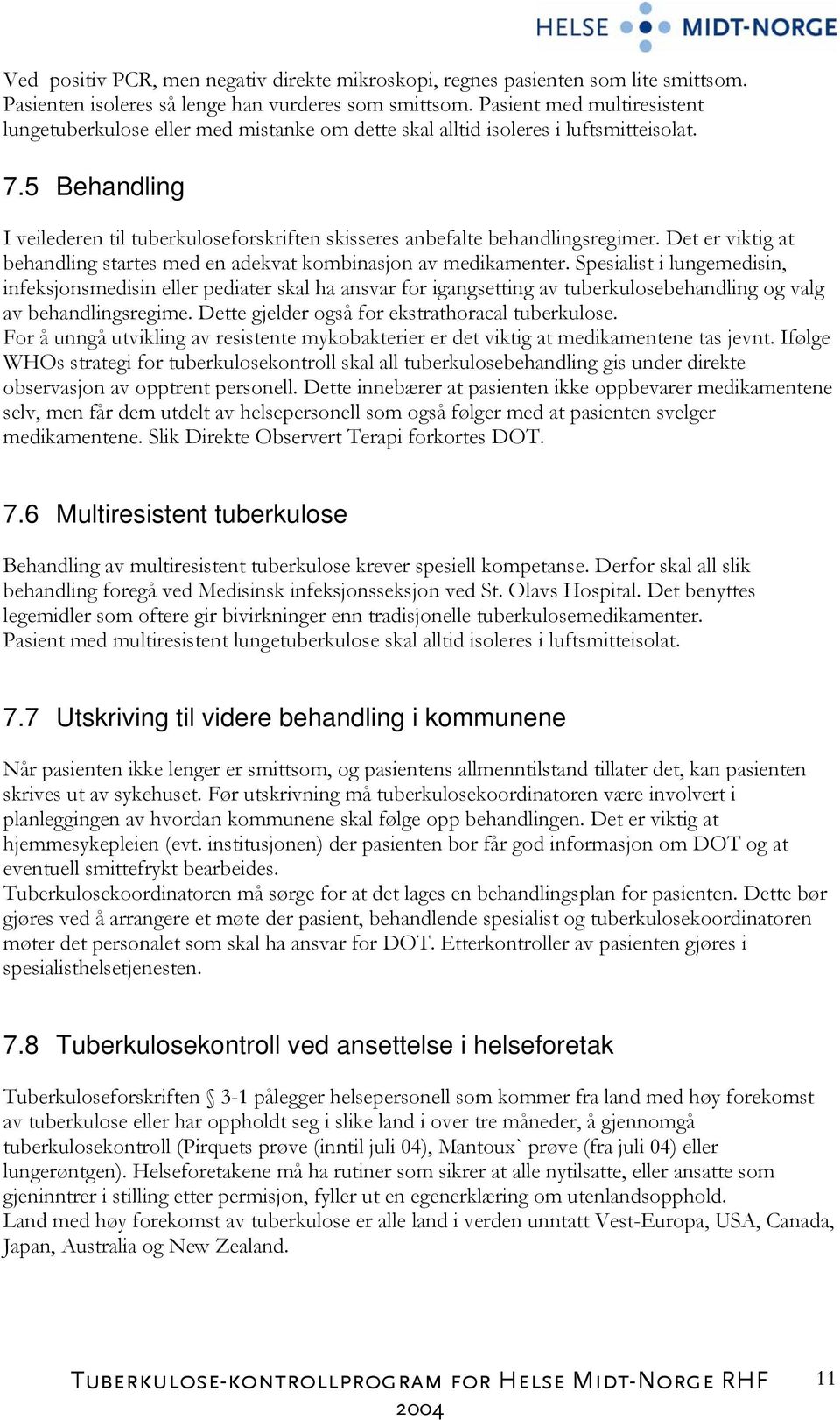 5 Behandling I veilederen til tuberkuloseforskriften skisseres anbefalte behandlingsregimer. Det er viktig at behandling startes med en adekvat kombinasjon av medikamenter.