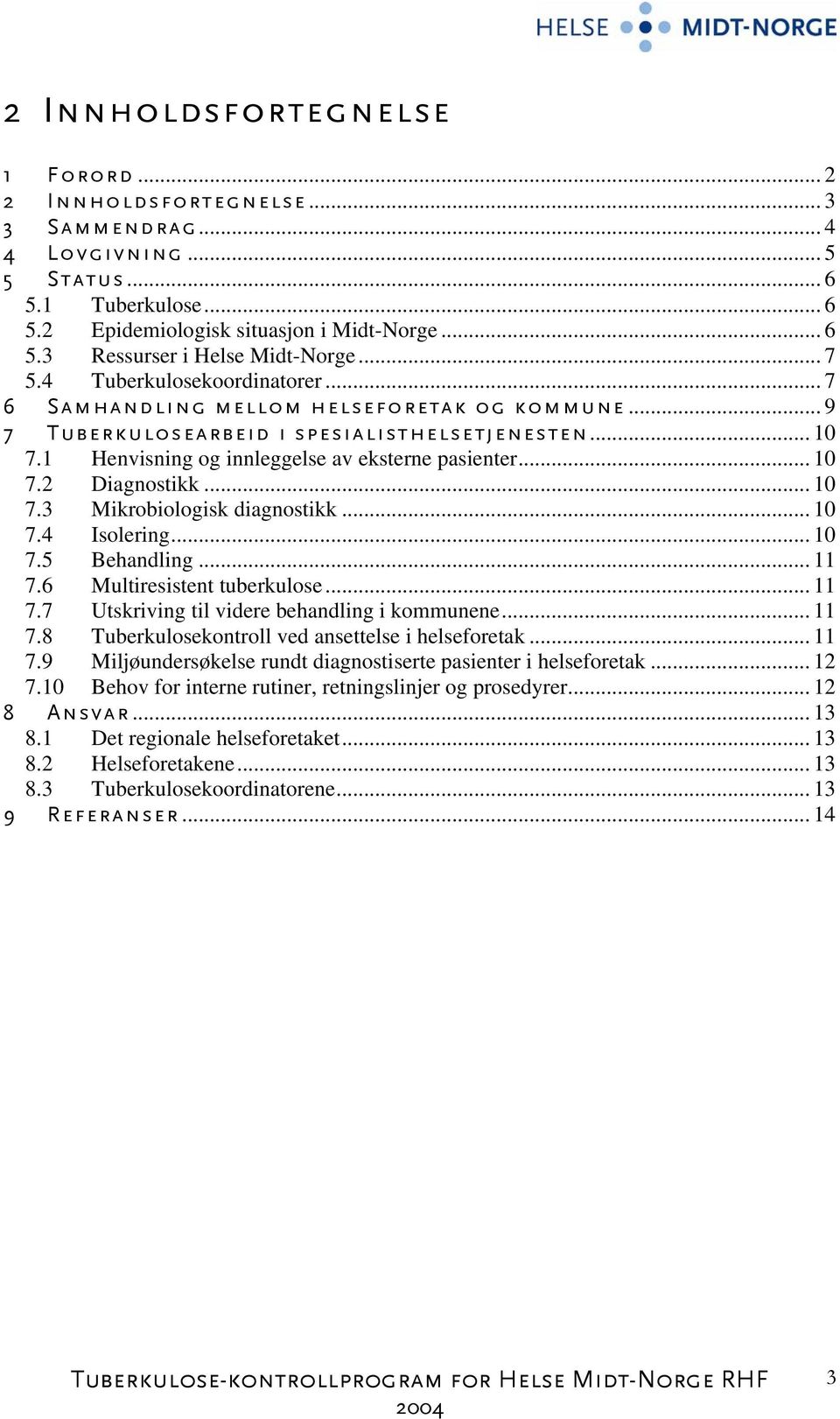 .. 10 7.3 Mikrobiologisk diagnostikk... 10 7.4 Isolering... 10 7.5 Behandling... 11 7.6 Multiresistent tuberkulose... 11 7.7 Utskriving til videre behandling i kommunene... 11 7.8 Tuberkulosekontroll ved ansettelse i helseforetak.