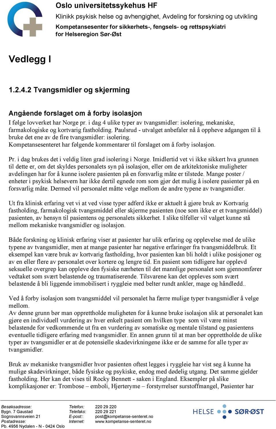 Paulsrud - utvalget anbefaler nå å oppheve adgangen til å bruke det ene av de fire tvangsmidler: isolering. Kompetansesenteret har følgende kommentarer til forslaget om å forby isolasjon. Pr.