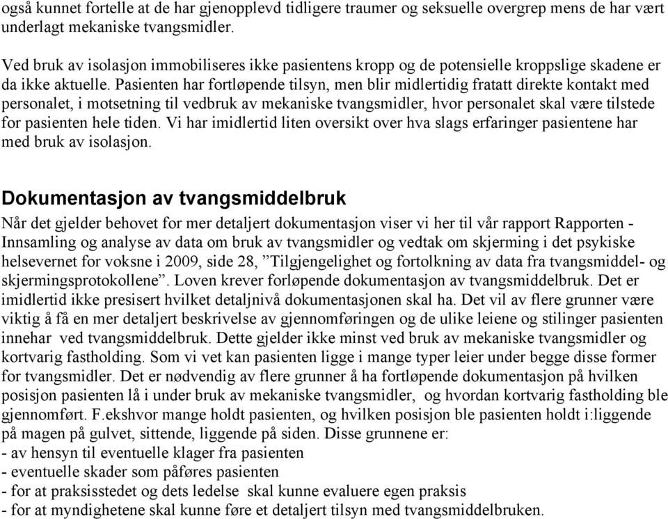 Pasienten har fortløpende tilsyn, men blir midlertidig fratatt direkte kontakt med personalet, i motsetning til vedbruk av mekaniske tvangsmidler, hvor personalet skal være tilstede for pasienten