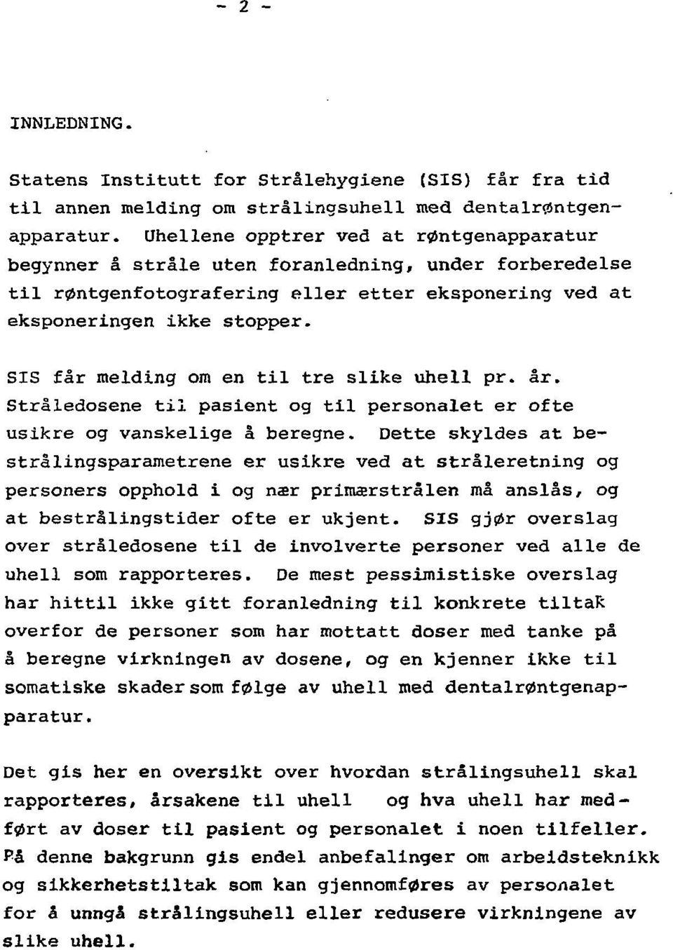 SIS får melding om en til tre slike uhell pr. år. Stråledosene til pasient og til personalet er ofte usikre og vanskelige å beregne.