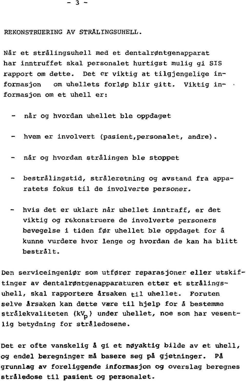 når og hvordan strålingen ble stoppet bestrålingstid, stråleretning og avstand fra apparatets fokus til de involverte personer.