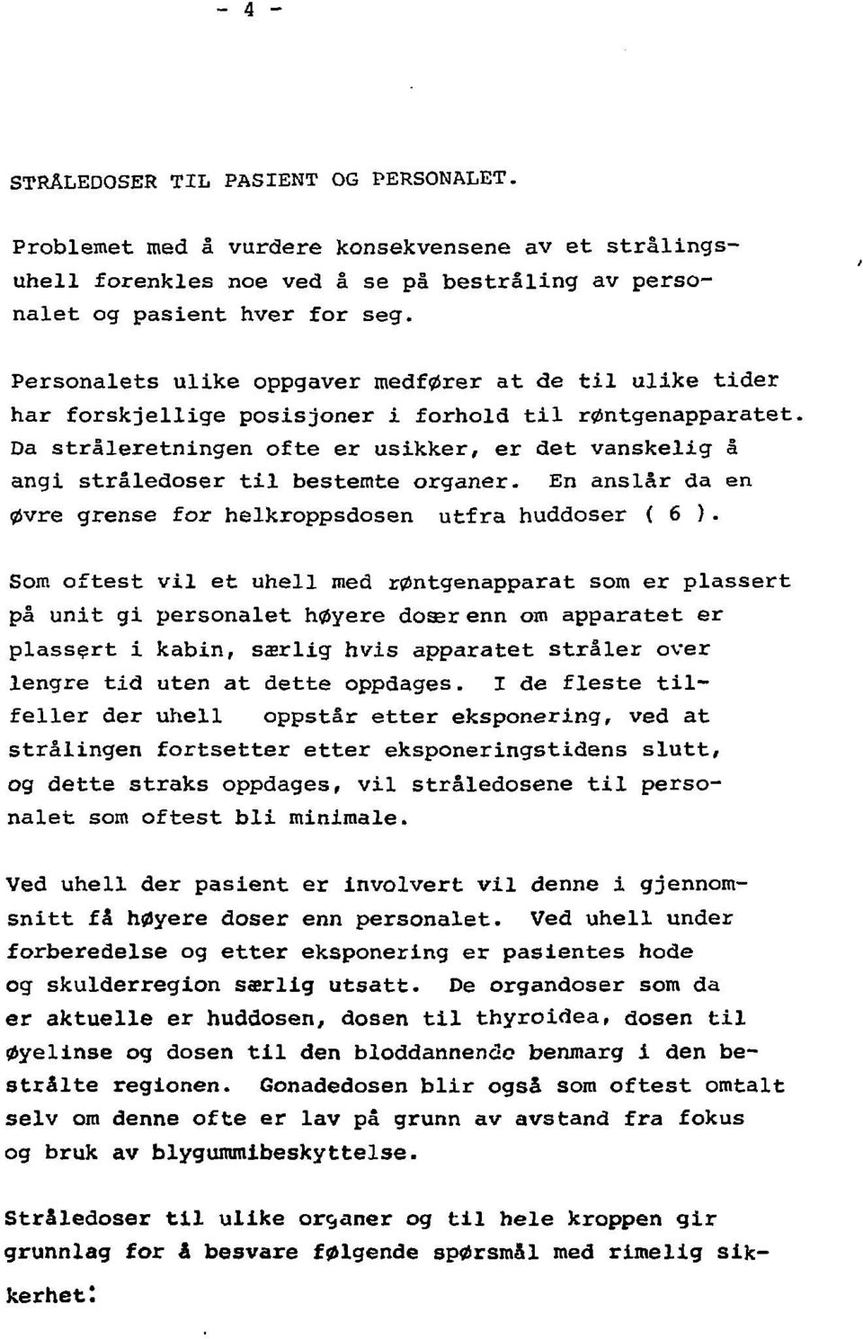 Da stråleretningen ofte er usikker, er det vanskelig å angi stråledoser til bestemte organer. En anslår da en øvre grense for helkroppsdosen utfra huddoser ( 6 ).