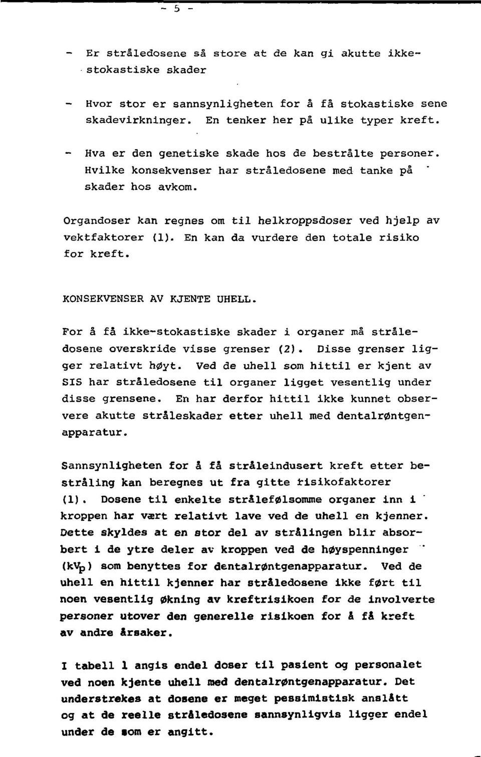 En kan da vurdere den totale risiko for kreft. KONSEKVENSER AV KJENTE UHELL. For å få ikke-stokastiske skader i organer må stråledosene overskride visse grenser (2).