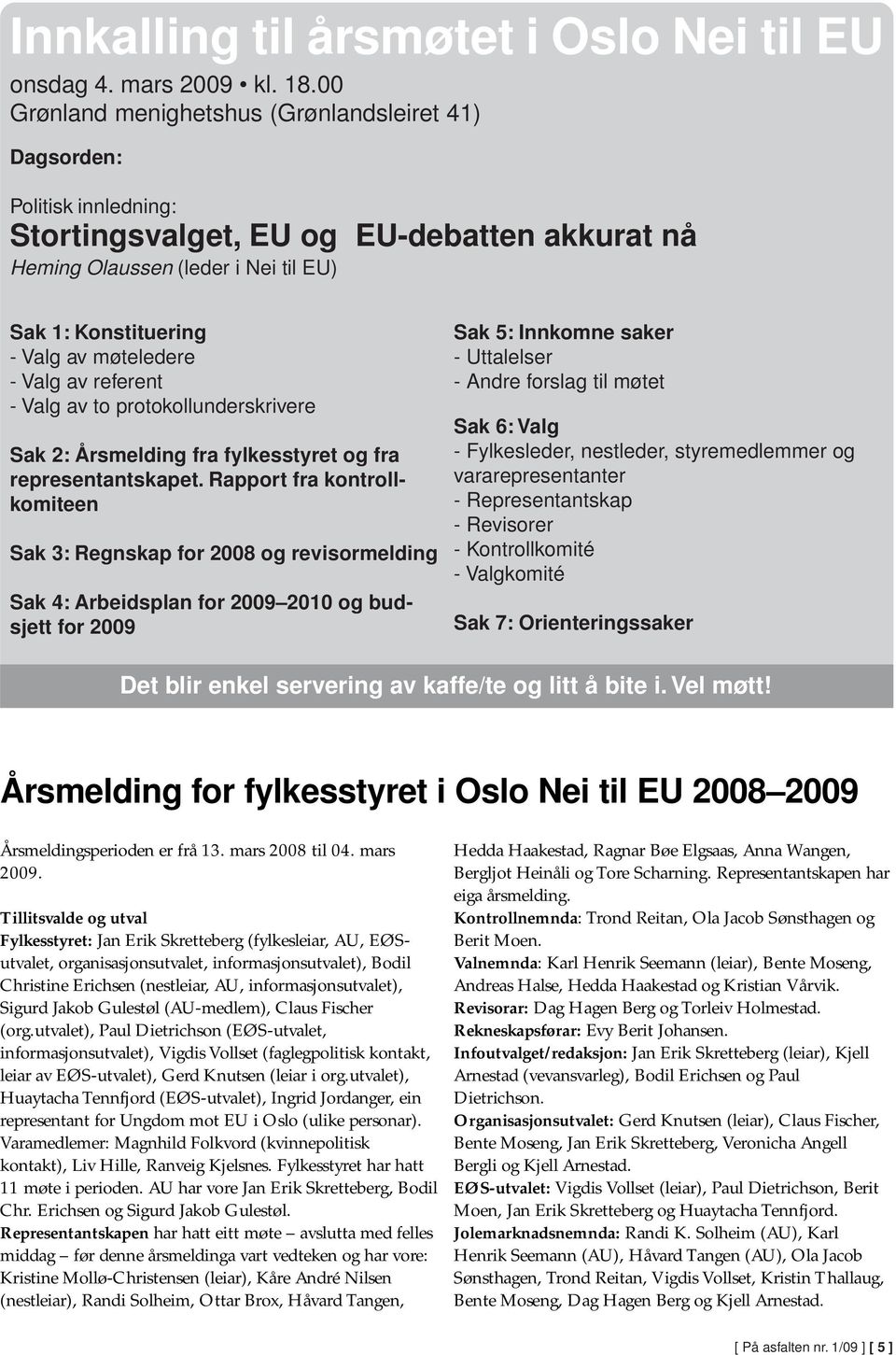 møteledere - Valg av referent - Valg av to protokollunderskrivere Sak 2: Årsmelding fra fylkesstyret og fra representantskapet.