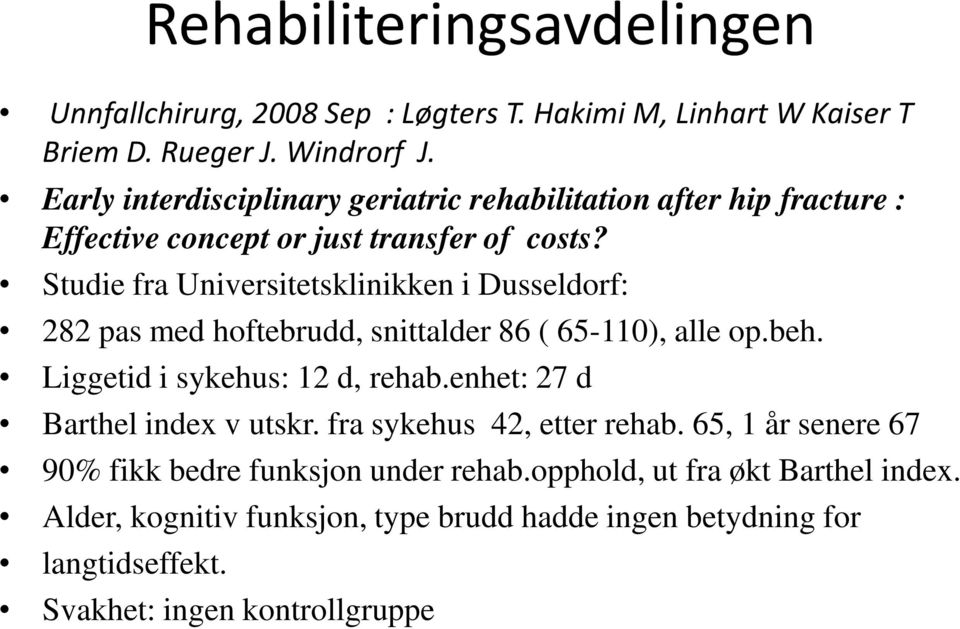 Studie fra Universitetsklinikken i Dusseldorf: 282 pas med hoftebrudd, snittalder 86 ( 65-110), alle op.beh. Liggetid i sykehus: 12 d, rehab.