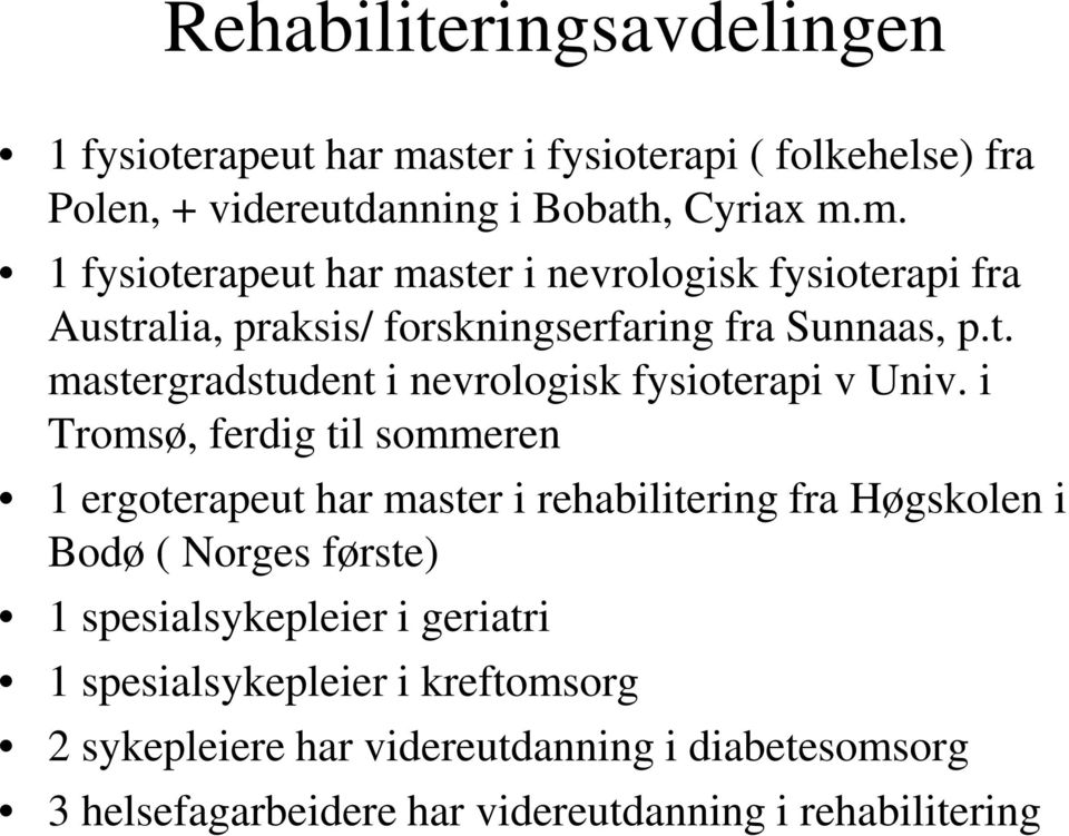 m. 1 fysioterapeut har master i nevrologisk fysioterapi fra Australia, praksis/ forskningserfaring fra Sunnaas, p.t. mastergradstudent i nevrologisk fysioterapi v Univ.