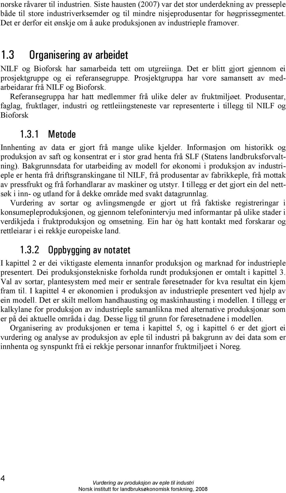 Det er blitt gjort gjennom ei prosjektgruppe og ei referansegruppe. Prosjektgruppa har vore samansett av medarbeidarar frå NILF og Bioforsk.