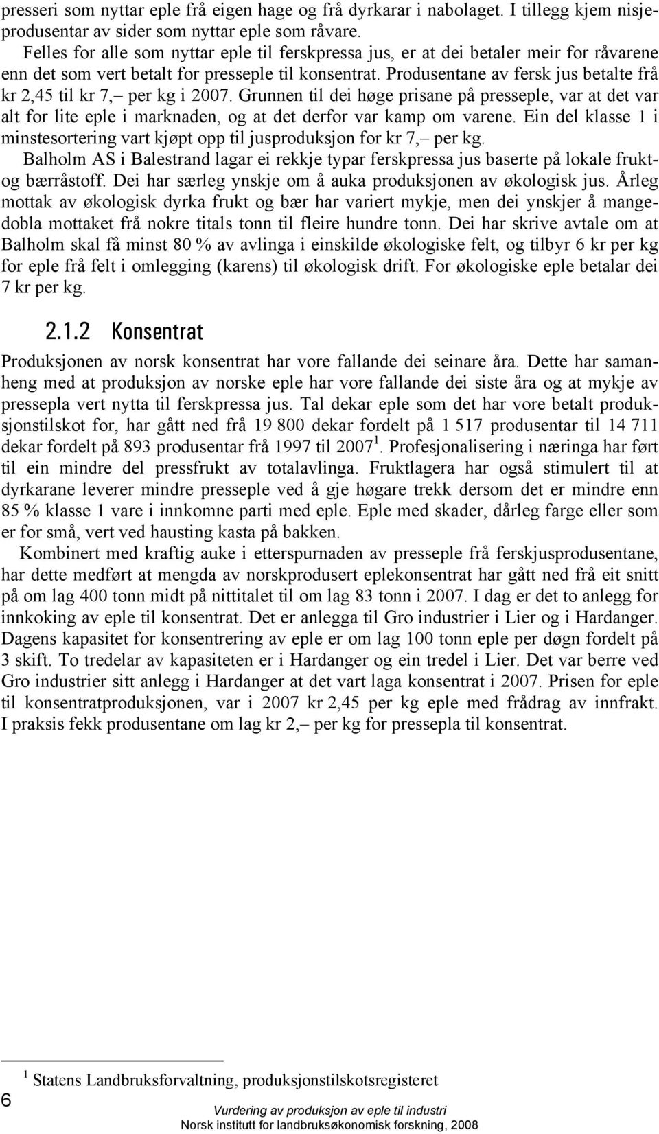 Produsentane av fersk jus betalte frå kr 2,45 til kr 7, per kg i 2007. Grunnen til dei høge prisane på presseple, var at det var alt for lite eple i marknaden, og at det derfor var kamp om varene.