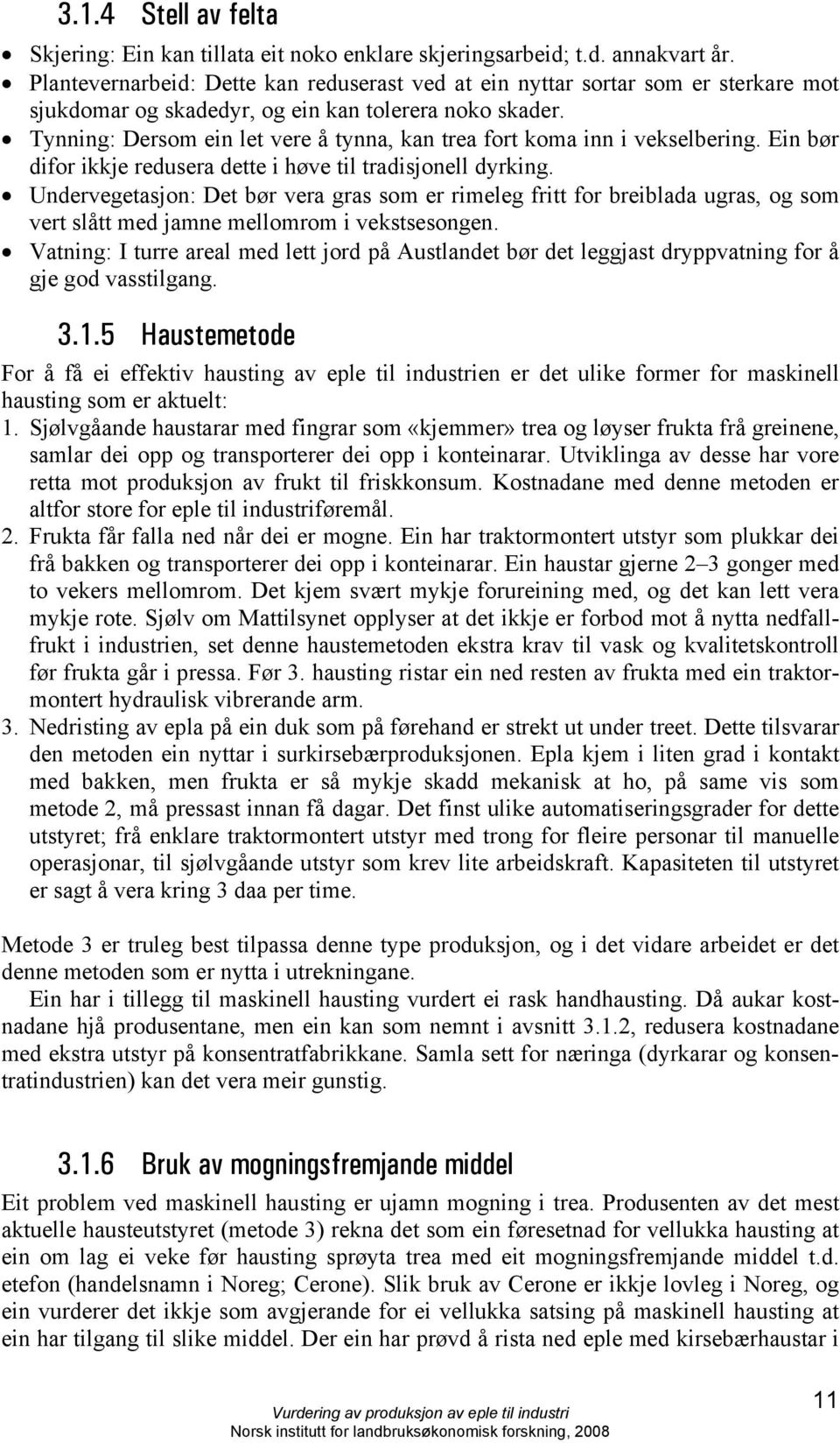 Tynning: Dersom ein let vere å tynna, kan trea fort koma inn i vekselbering. Ein bør difor ikkje redusera dette i høve til tradisjonell dyrking.