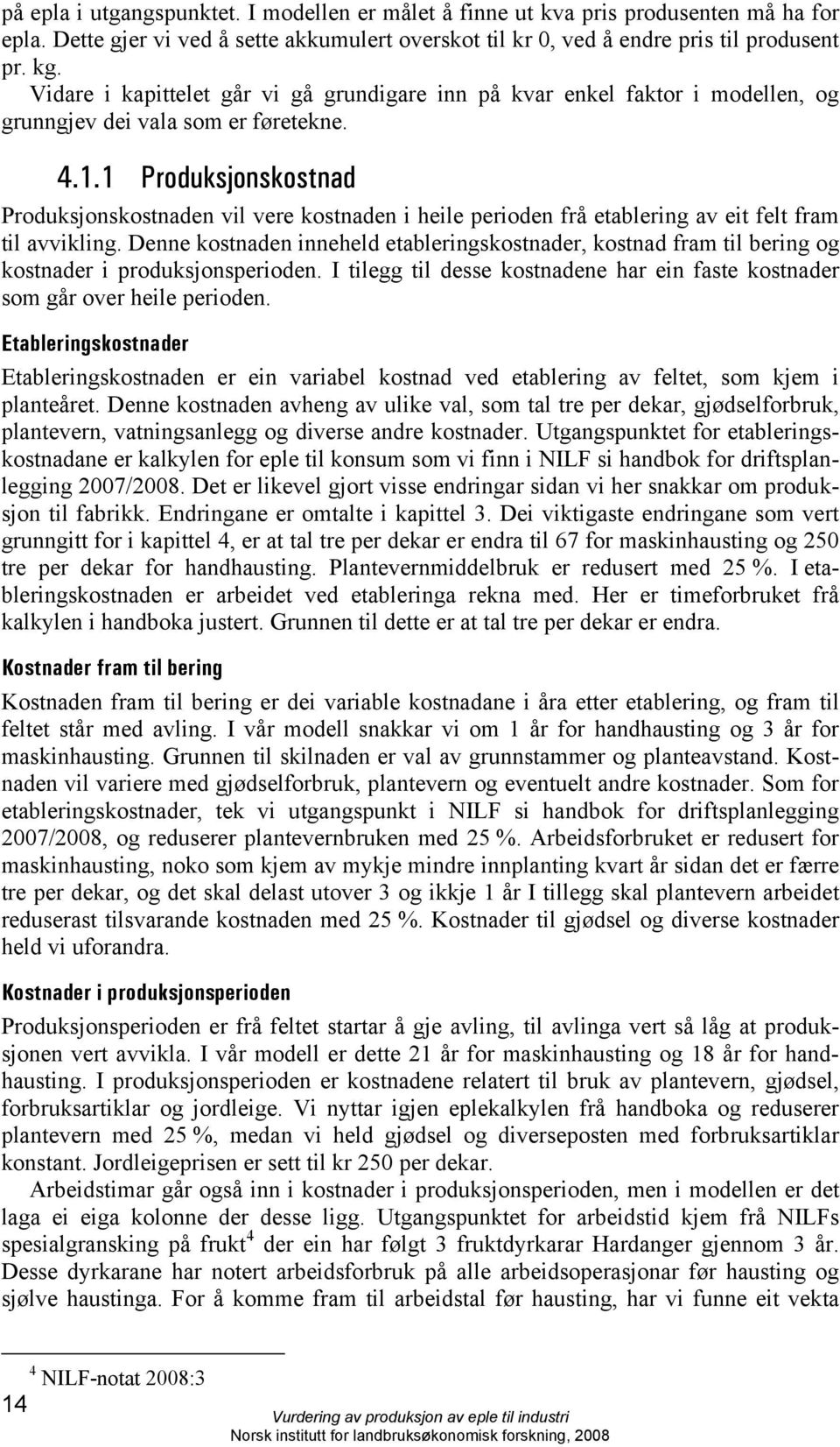 1 Produksjonskostnad Produksjonskostnaden vil vere kostnaden i heile perioden frå etablering av eit felt fram til avvikling.