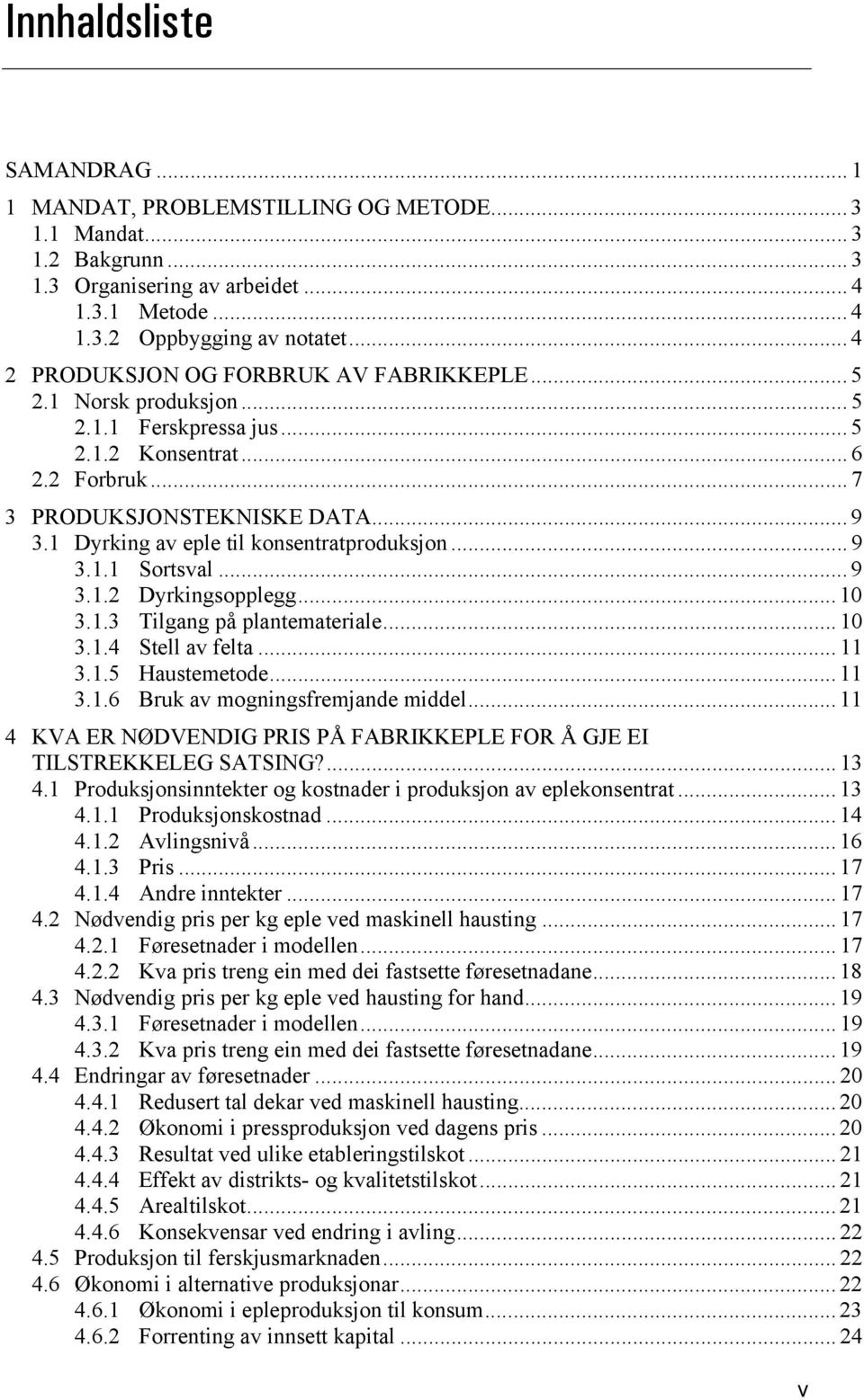 1 Dyrking av eple til konsentratproduksjon... 9 3.1.1 Sortsval... 9 3.1.2 Dyrkingsopplegg... 10 3.1.3 Tilgang på plantemateriale... 10 3.1.4 Stell av felta... 11 3.1.5 Haustemetode... 11 3.1.6 Bruk av mogningsfremjande middel.