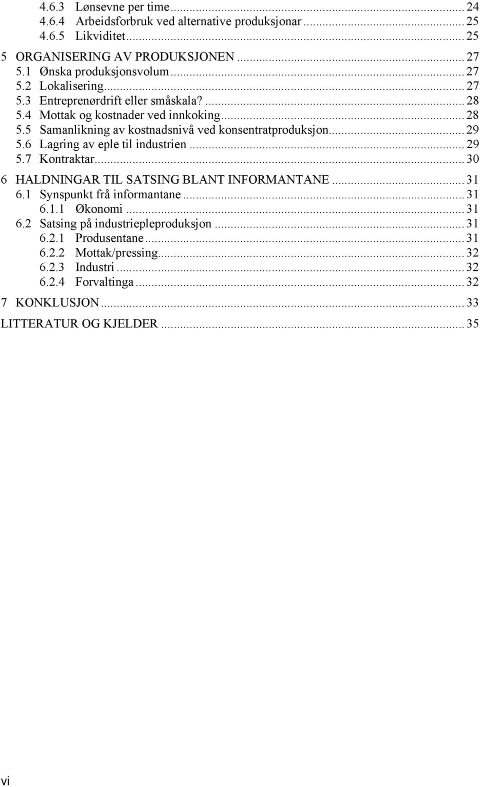 6 Lagring av eple til industrien... 29 5.7 Kontraktar... 30 6 HALDNINGAR TIL SATSING BLANT INFORMANTANE... 31 6.1 Synspunkt frå informantane... 31 6.1.1 Økonomi... 31 6.2 Satsing på industriepleproduksjon.