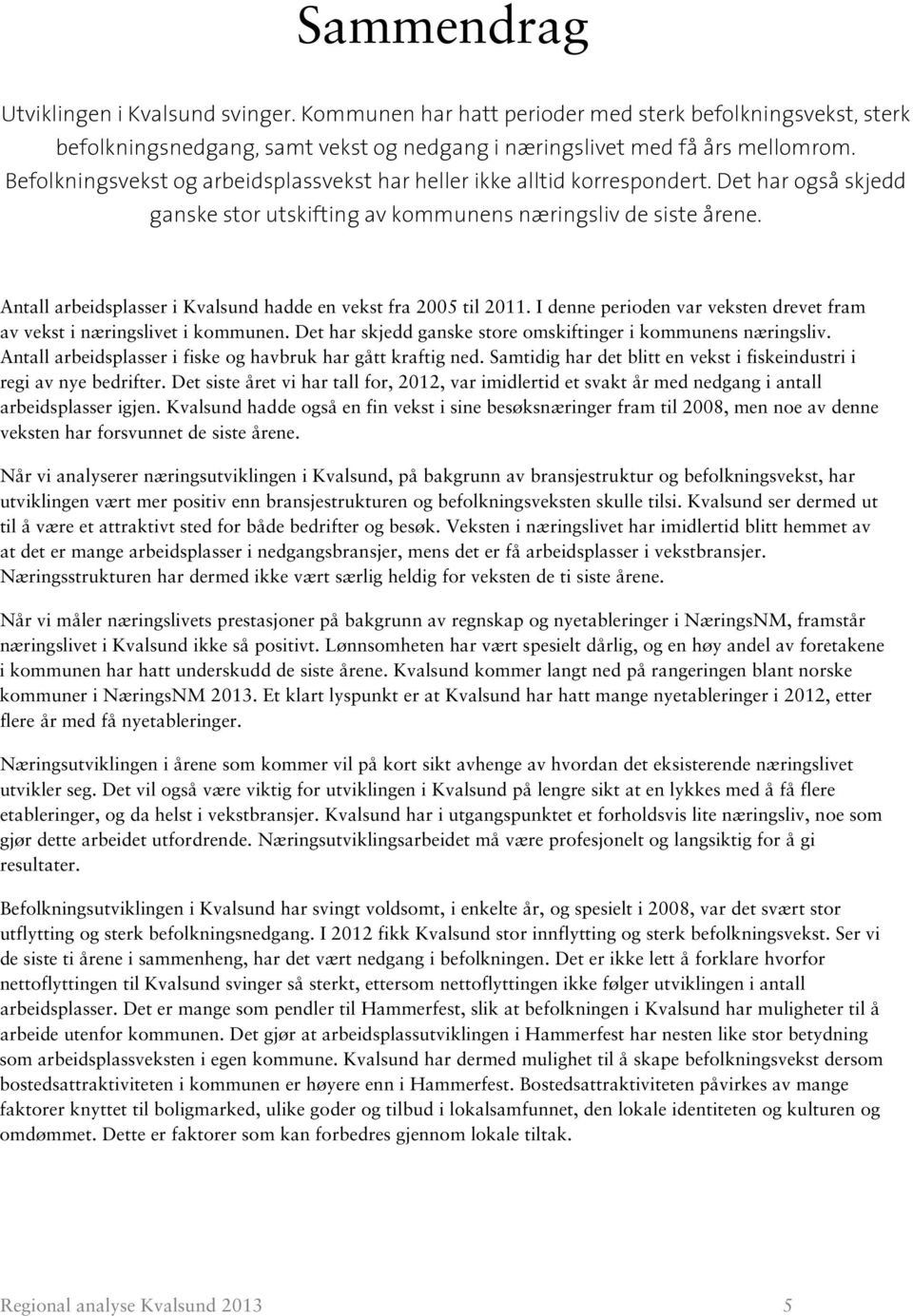 Antall arbeidsplasser i Kvalsund hadde en vekst fra 25 til 211. I denne perioden var veksten drevet fram av vekst i næringslivet i kommunen.