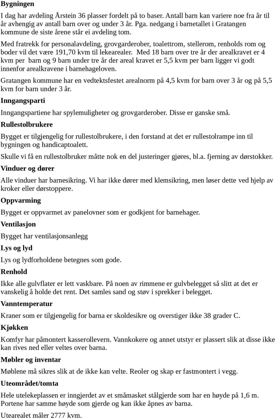 Med fratrekk for personalavdeling, grovgarderober, toalettrom, stellerom, renholds rom og boder vil det være 191,70 kvm til lekearealer.