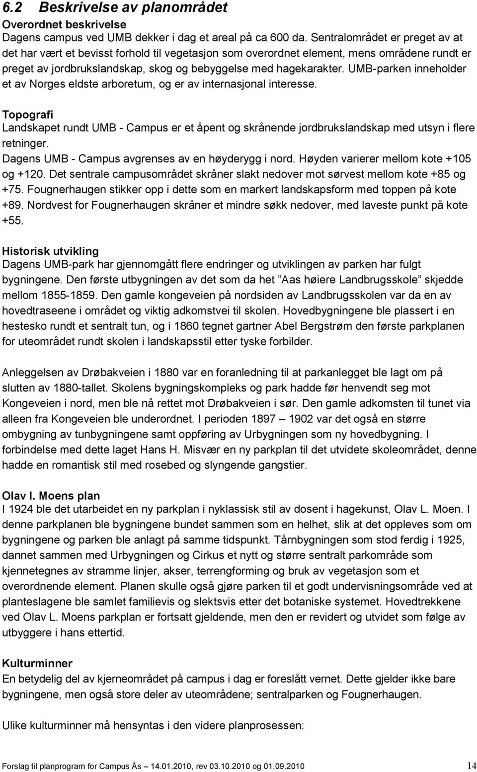 UMB-parken inneholder et av Norges eldste arboretum, og er av internasjonal interesse. Topografi Landskapet rundt UMB - Campus er et åpent og skrånende jordbrukslandskap med utsyn i flere retninger.