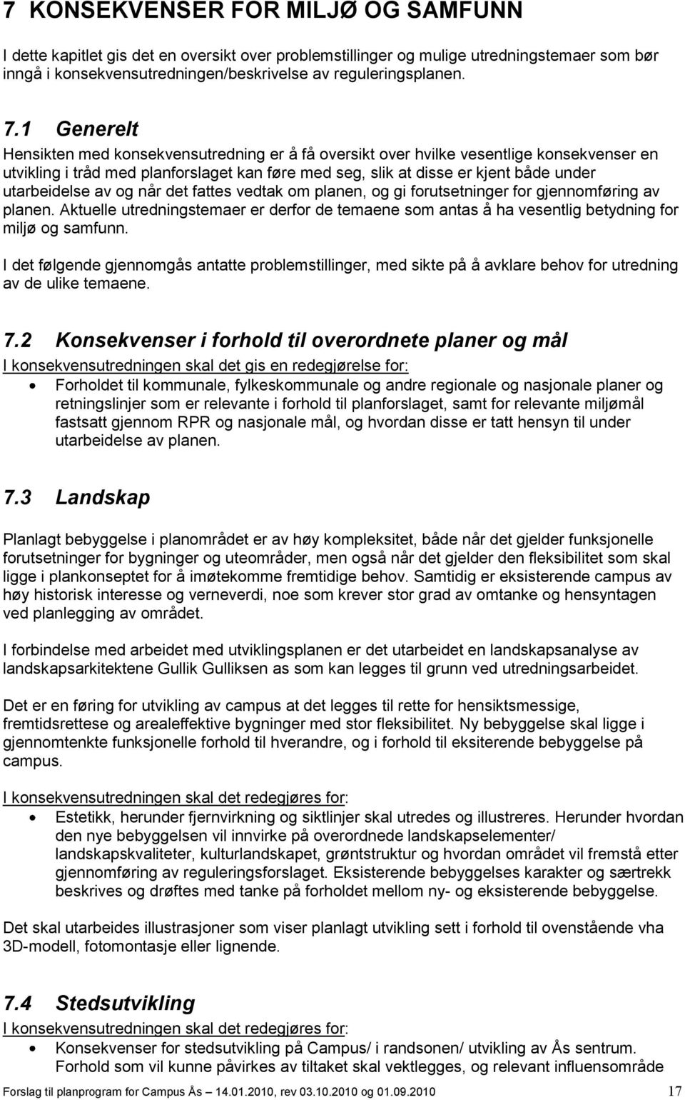 utarbeidelse av og når det fattes vedtak om planen, og gi forutsetninger for gjennomføring av planen.