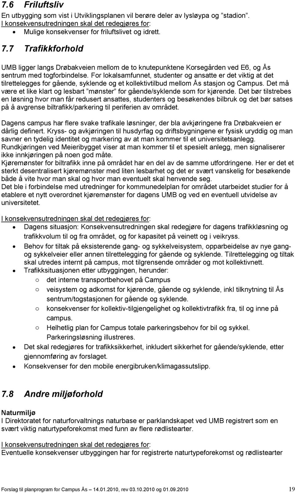 For lokalsamfunnet, studenter og ansatte er det viktig at det tilrettelegges for gående, syklende og et kollektivtilbud mellom Ås stasjon og Campus.