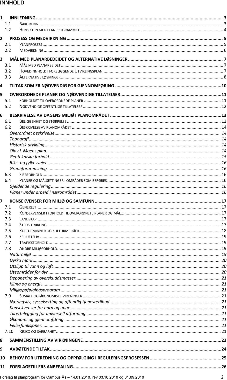 .. 8 4 TILTAK SOM ER NØDVENDIG FOR GJENNOMFØRING... 10 5 OVERORDNEDE PLANER OG NØDVENDIGE TILLATELSER... 11 5.1 FORHOLDET TIL OVERORDNEDE PLANER... 11 5.2 NØDVENDIGE OFFENTLIGE TILLATELSER.