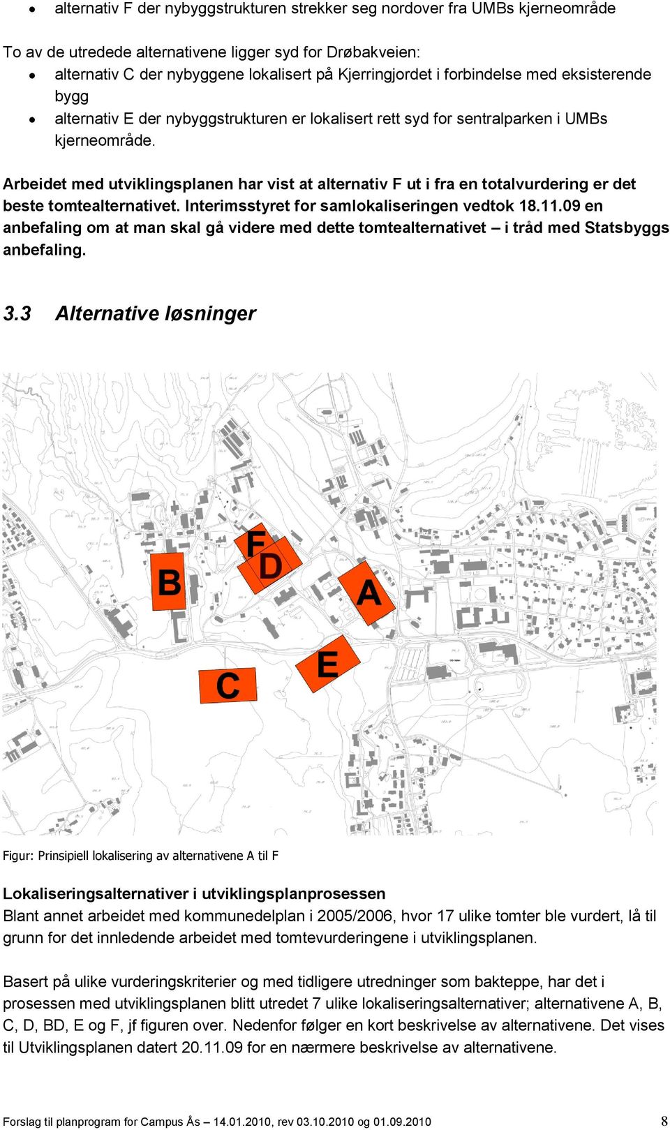 Arbeidet med utviklingsplanen har vist at alternativ F ut i fra en totalvurdering er det beste tomtealternativet. Interimsstyret for samlokaliseringen vedtok 18.11.