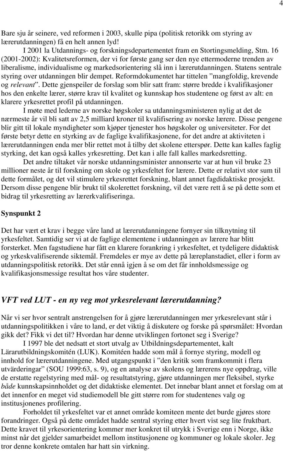 16 (2001-2002): Kvalitetsreformen, der vi for første gang ser den nye ettermoderne trenden av liberalisme, individualisme og markedsorientering slå inn i lærerutdanningen.