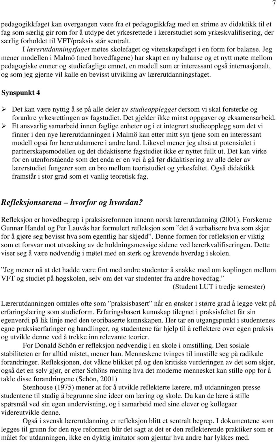 Jeg mener modellen i Malmö (med hovedfagene) har skapt en ny balanse og et nytt møte mellom pedagogiske emner og studiefaglige emnet, en modell som er interessant også internasjonalt, og som jeg