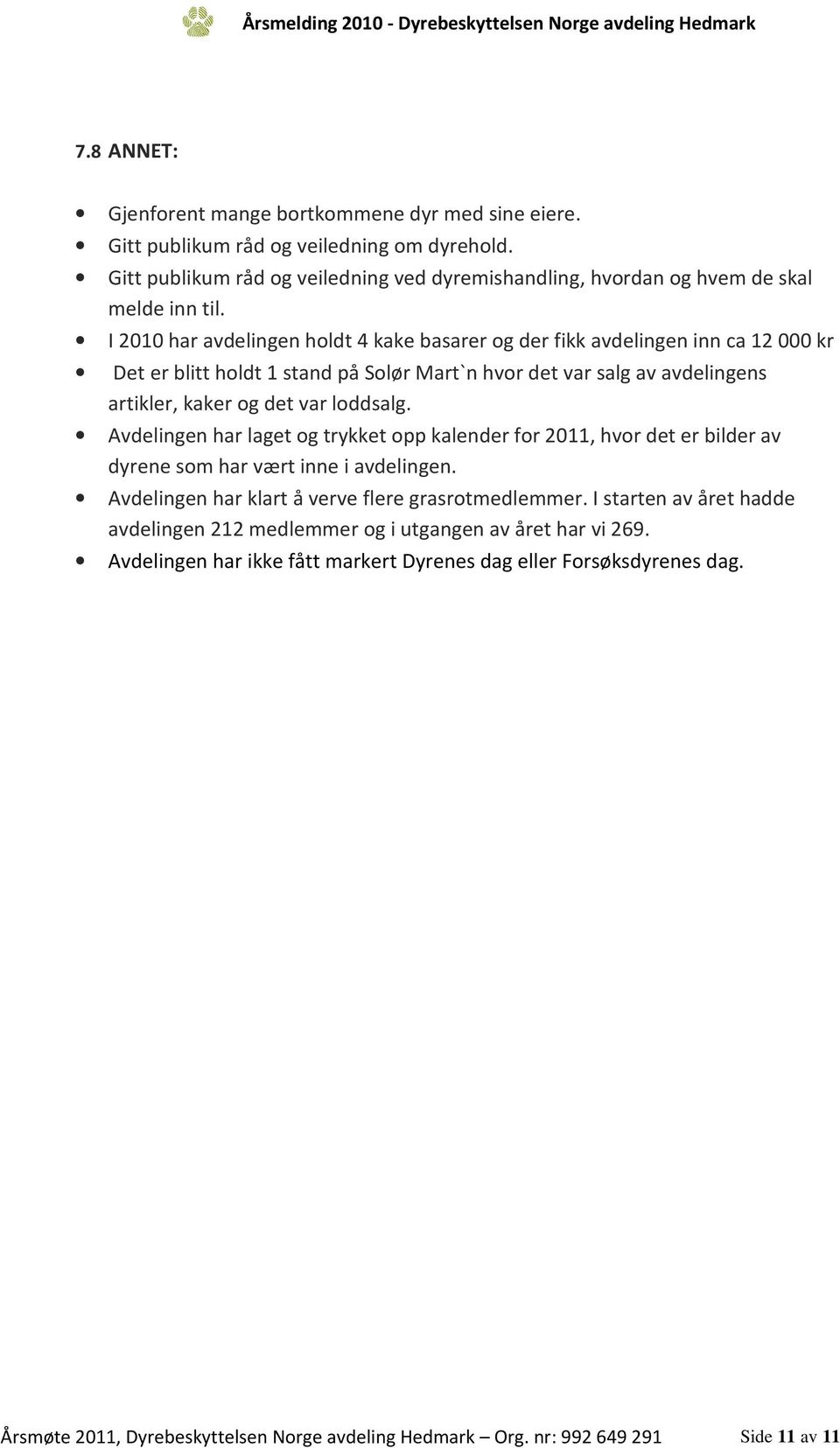 I 2010 har avdelingen holdt 4 kake basarer og der fikk avdelingen inn ca 12 000 kr Det er blitt holdt 1 stand på Solør Mart`n hvor det var salg av avdelingens artikler, kaker og det