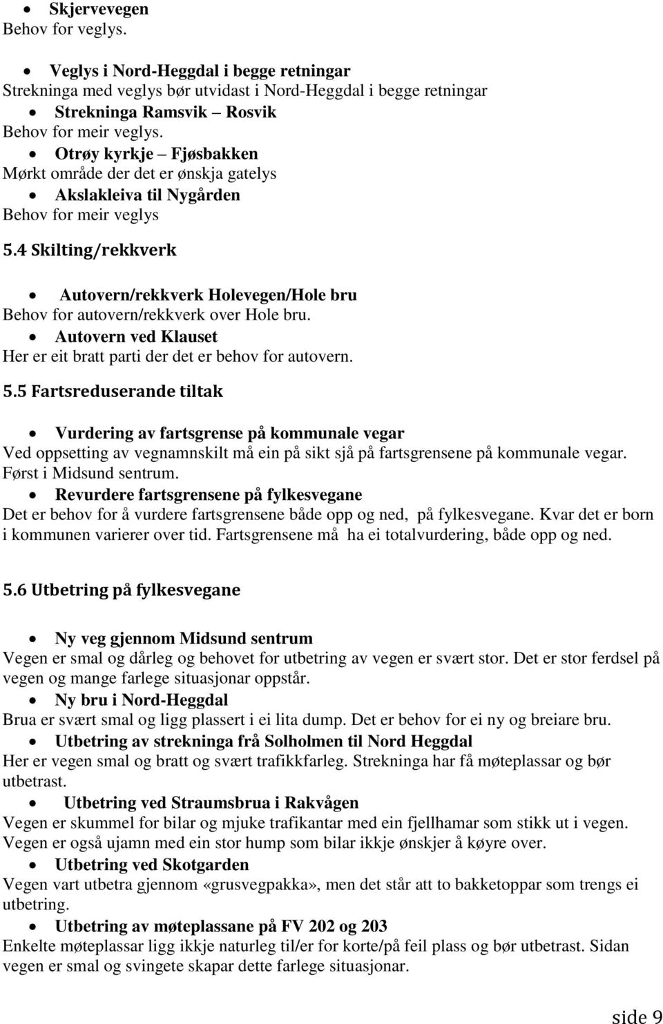 4 Skilting/rekkverk Autovern/rekkverk Holevegen/Hole bru Behov for autovern/rekkverk over Hole bru. Autovern ved Klauset Her er eit bratt parti der det er behov for autovern. 5.