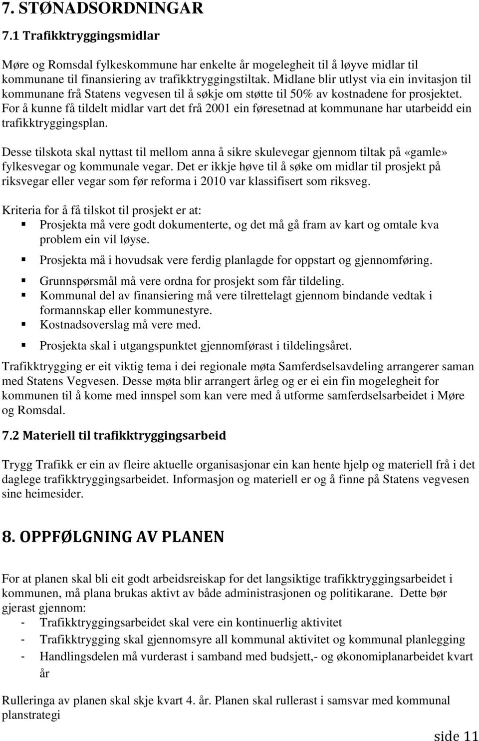 For å kunne få tildelt midlar vart det frå 2001 ein føresetnad at kommunane har utarbeidd ein trafikktryggingsplan.