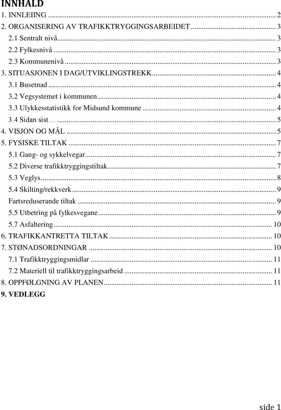 1 Gang- og sykkelvegar... 7 5.2 Diverse trafikktryggingstiltak... 7 5.3 Veglys... 8 5.4 Skilting/rekkverk... 9 Fartsreduserande tiltak... 9 5.5 Utbetring på fylkesvegane... 9 5.7 Asfaltering.