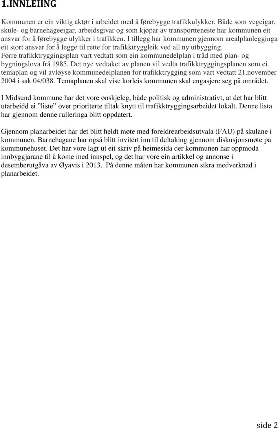 I tillegg har kommunen gjennom arealplanlegginga eit stort ansvar for å legge til rette for trafikktryggleik ved all ny utbygging.