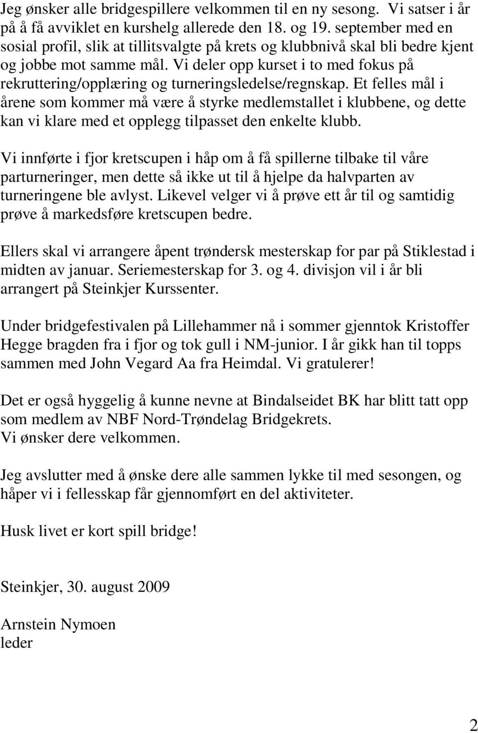 Vi deler opp kurset i to med fokus på rekruttering/opplæring og turneringsledelse/regnskap.