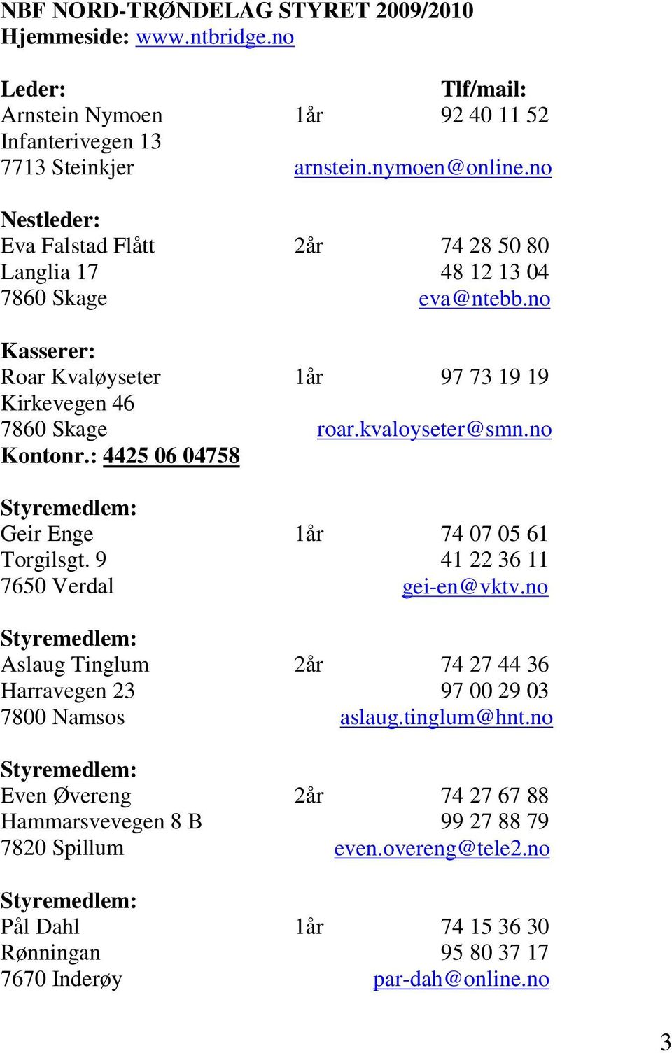 no Kontonr.: 4425 06 04758 Styremedlem: Geir Enge 1år 74 07 05 61 Torgilsgt. 9 41 22 36 11 7650 Verdal gei-en@vktv.