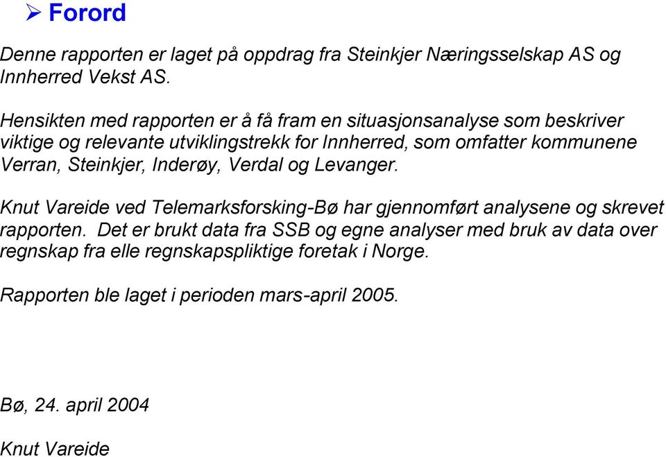 Verran, Steinkjer, Inderøy, Verdal og Levanger. Knut Vareide ved Telemarksforsking-Bø har gjennomført analysene og skrevet rapporten.