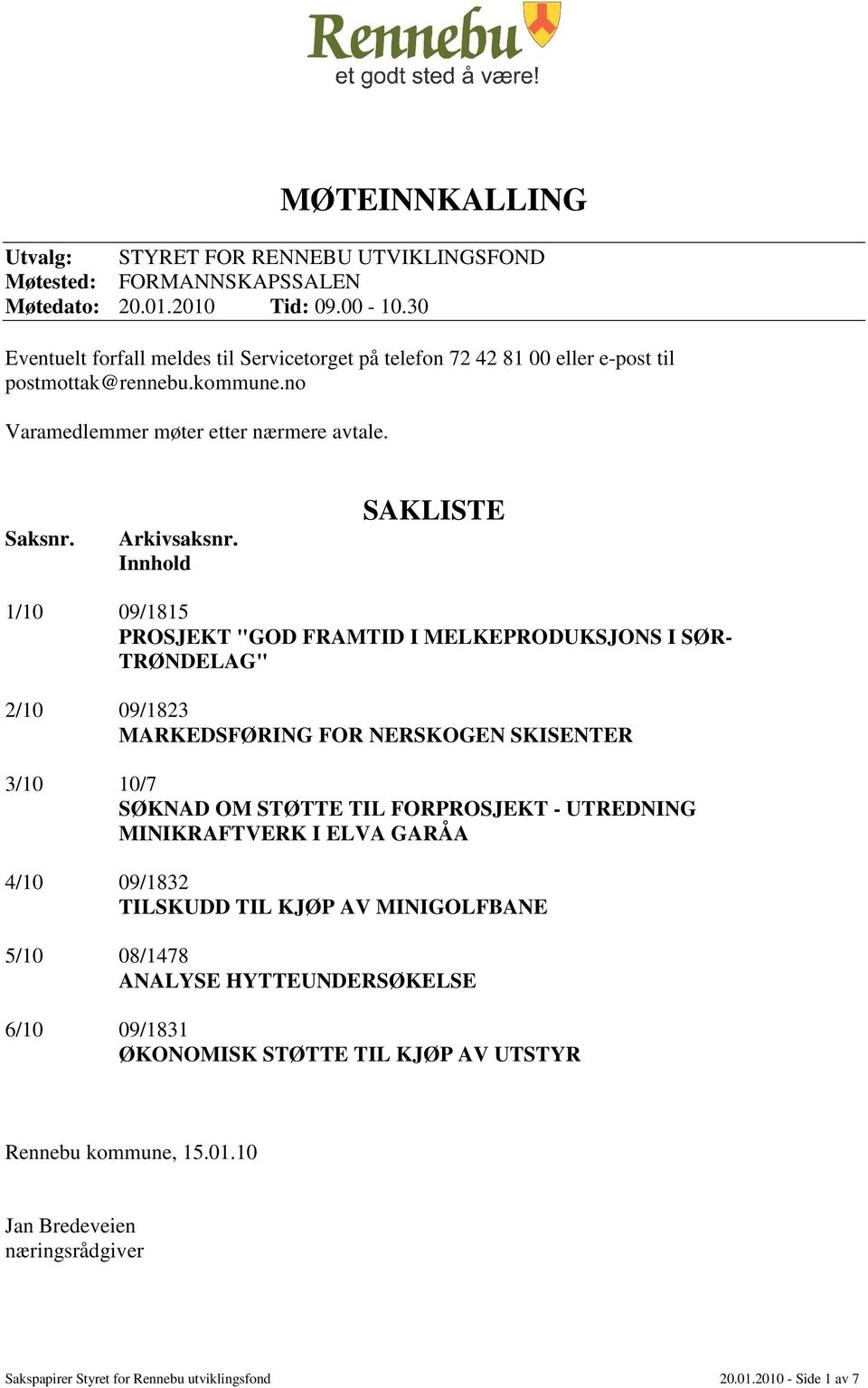 Innhold SAKLISTE 1/10 09/1815 PROSJEKT "GOD FRAMTID I MELKEPRODUKSJONS I SØR- TRØNDELAG" 2/10 09/1823 MARKEDSFØRING FOR NERSKOGEN SKISENTER 3/10 10/7 SØKNAD OM STØTTE TIL FORPROSJEKT -