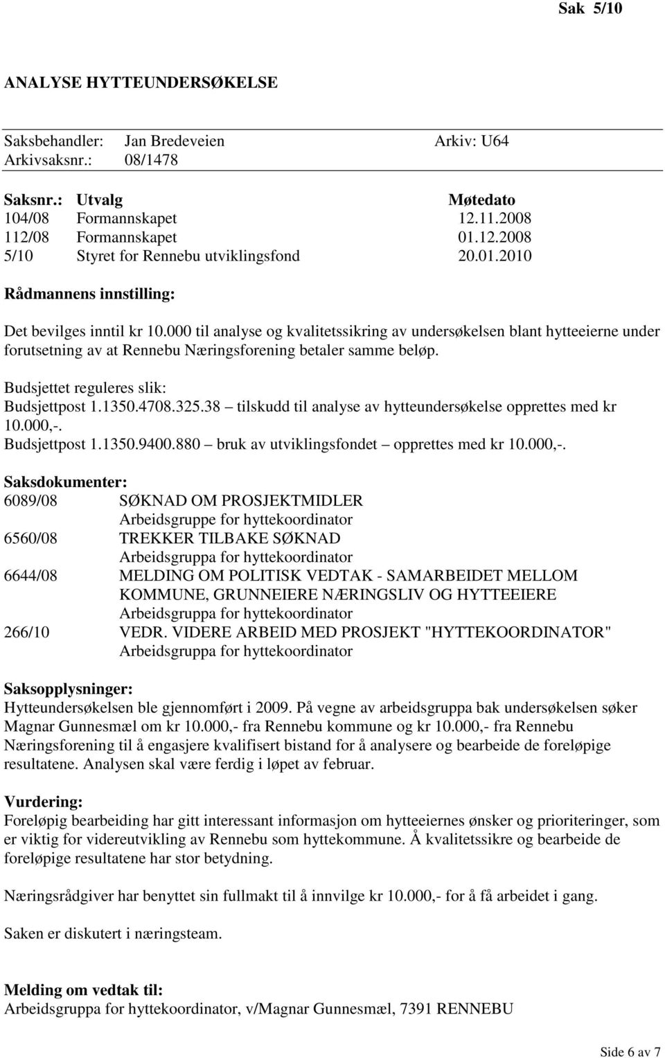 325.38 tilskudd til analyse av hytteundersøkelse opprettes med kr 10.000,-.