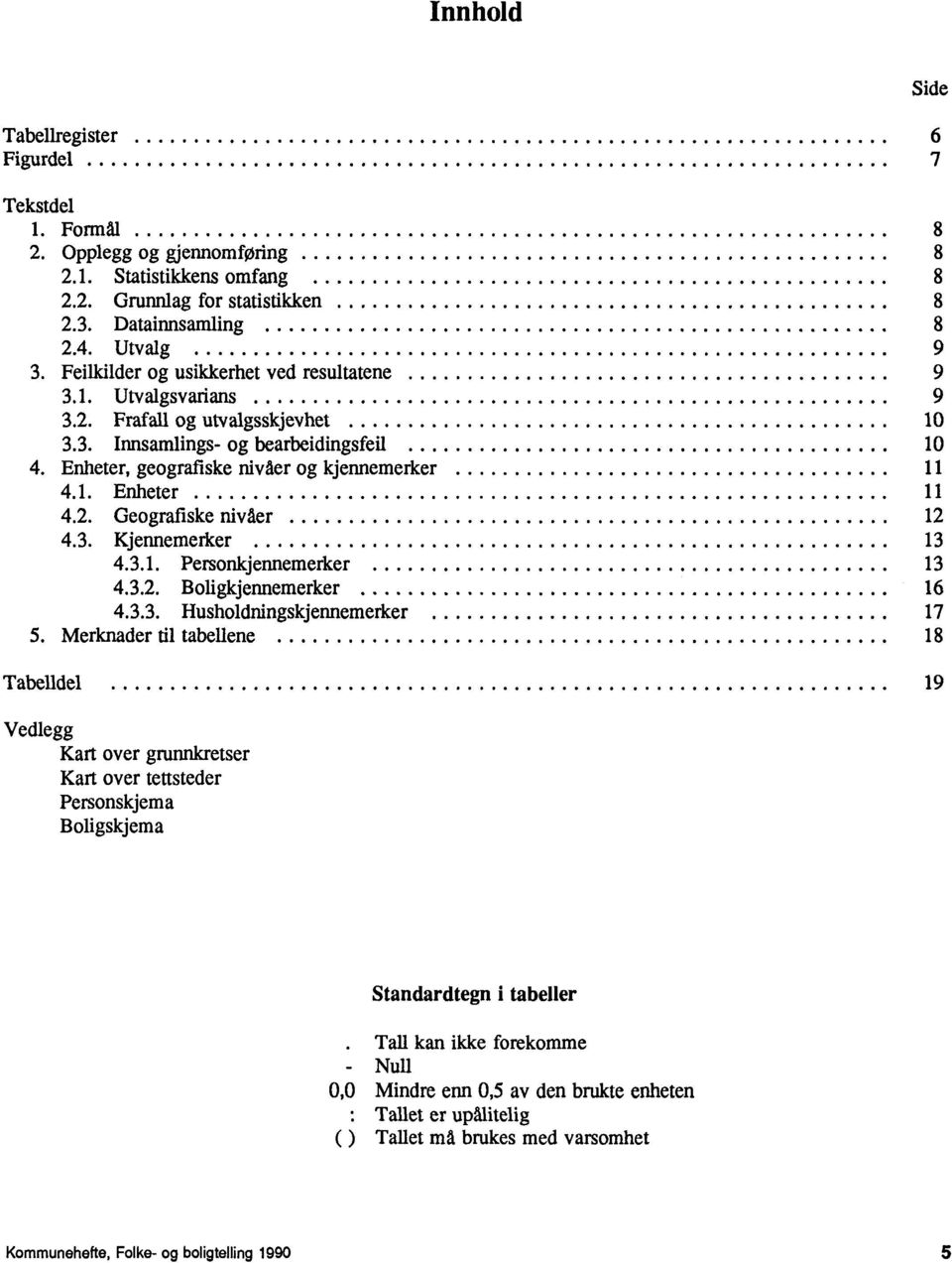 2. Geografiske nivåer 12 4.3. Kjennemerker 13 4.3.1. Personkjennemerker 13 4.3.2. Boligkjennemerker 16 4.3.3. Husholdningskjennemerker 17 5.