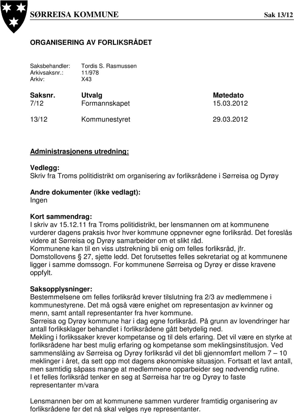 12.11 fra Troms politidistrikt, ber lensmannen om at kommunene vurderer dagens praksis hvor hver kommune oppnevner egne forliksråd.