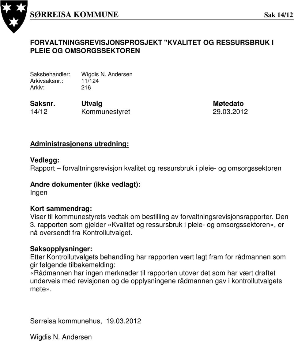 2012 Administrasjonens utredning: Vedlegg: Rapport forvaltningsrevisjon kvalitet og ressursbruk i pleie- og omsorgssektoren Andre dokumenter (ikke vedlagt): Ingen Kort sammendrag: Viser til