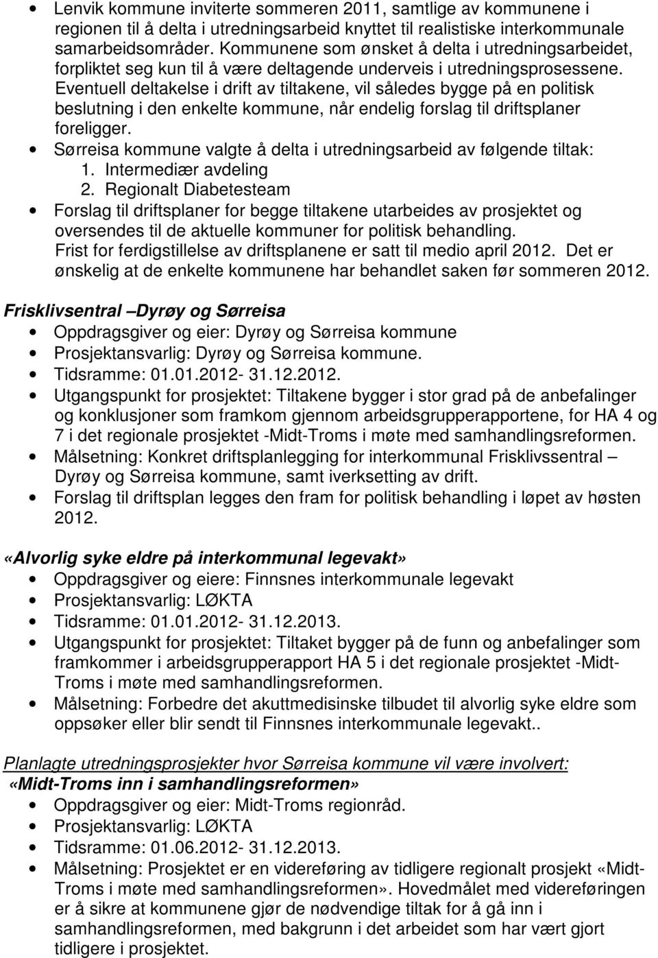 Eventuell deltakelse i drift av tiltakene, vil således bygge på en politisk beslutning i den enkelte kommune, når endelig forslag til driftsplaner foreligger.