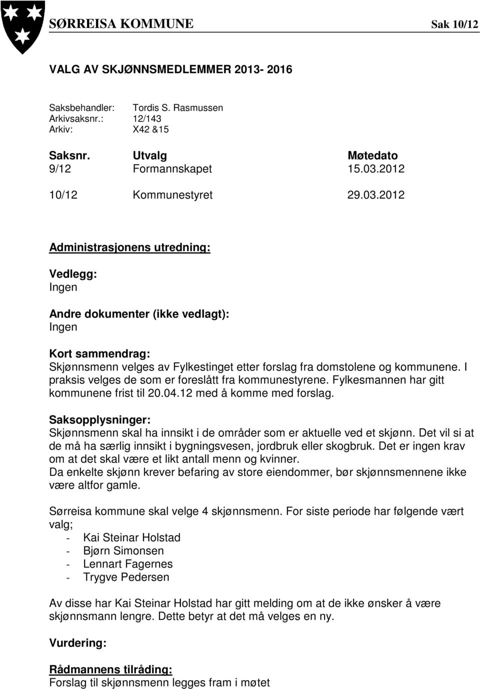 2012 Administrasjonens utredning: Vedlegg: Ingen Andre dokumenter (ikke vedlagt): Ingen Kort sammendrag: Skjønnsmenn velges av Fylkestinget etter forslag fra domstolene og kommunene.