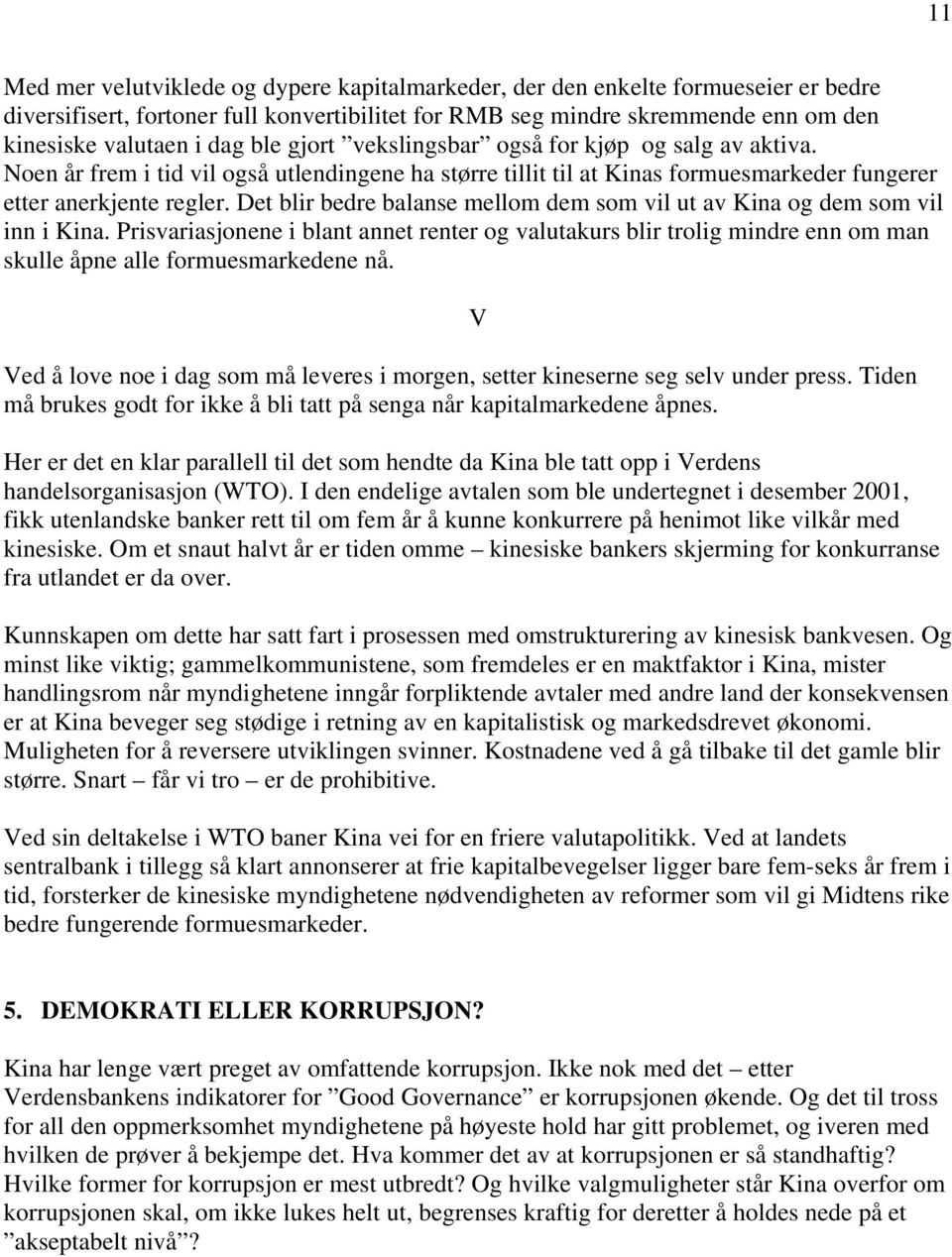 Det blir bedre balanse mellom dem som vil ut av Kina og dem som vil inn i Kina. Prisvariasjonene i blant annet renter og valutakurs blir trolig mindre enn om man skulle åpne alle formuesmarkedene nå.