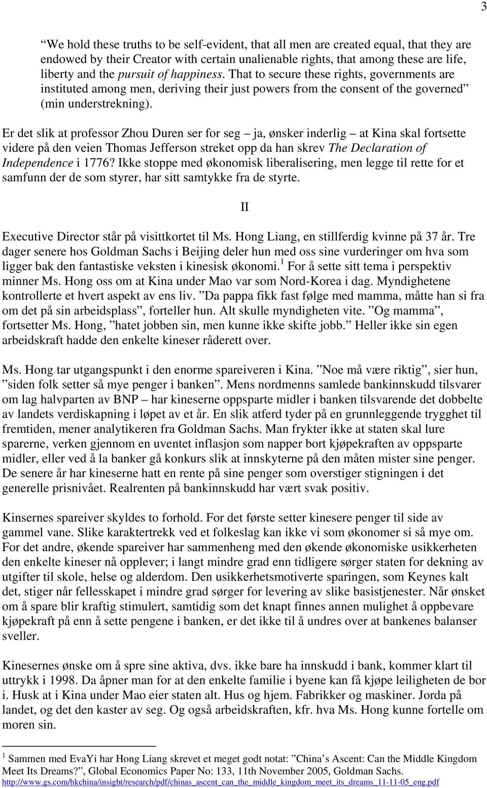 Er det slik at professor Zhou Duren ser for seg ja, ønsker inderlig at Kina skal fortsette videre på den veien Thomas Jefferson streket opp da han skrev The Declaration of Independence i 1776?