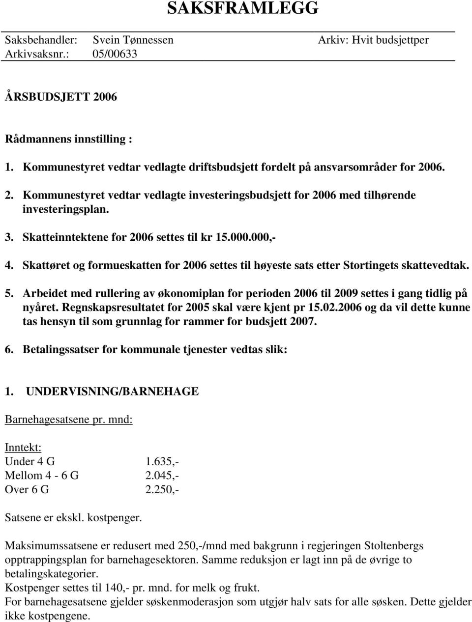 Skatteinntektene for 2006 settes til kr 15.000.000,- 4. Skattøret og formueskatten for 2006 settes til høyeste sats etter Stortingets skattevedtak. 5.