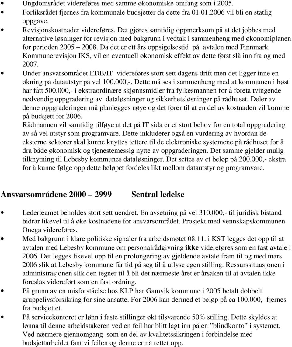 Da det er ett års oppsigelsestid på avtalen med Finnmark Kommunerevisjon IKS, vil en eventuell økonomisk effekt av dette først slå inn fra og med 2007.